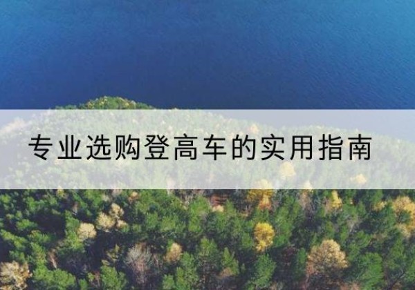 鄯善电动登高车厂家推荐-专业选购登高车的实用指南